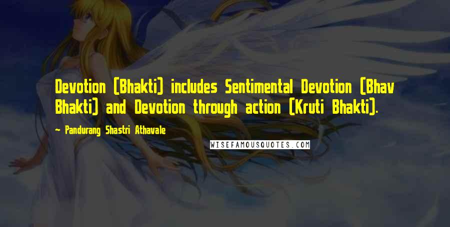 Pandurang Shastri Athavale Quotes: Devotion (Bhakti) includes Sentimental Devotion (Bhav Bhakti) and Devotion through action (Kruti Bhakti).