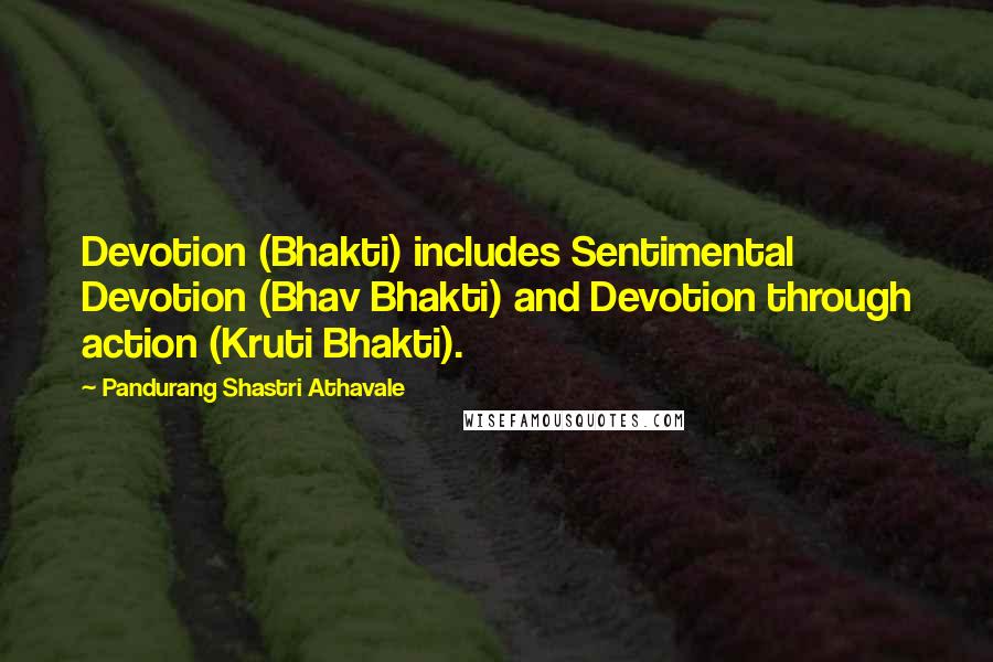 Pandurang Shastri Athavale Quotes: Devotion (Bhakti) includes Sentimental Devotion (Bhav Bhakti) and Devotion through action (Kruti Bhakti).