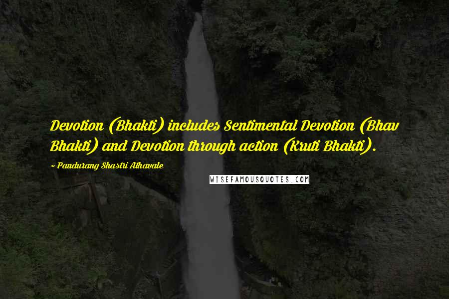 Pandurang Shastri Athavale Quotes: Devotion (Bhakti) includes Sentimental Devotion (Bhav Bhakti) and Devotion through action (Kruti Bhakti).