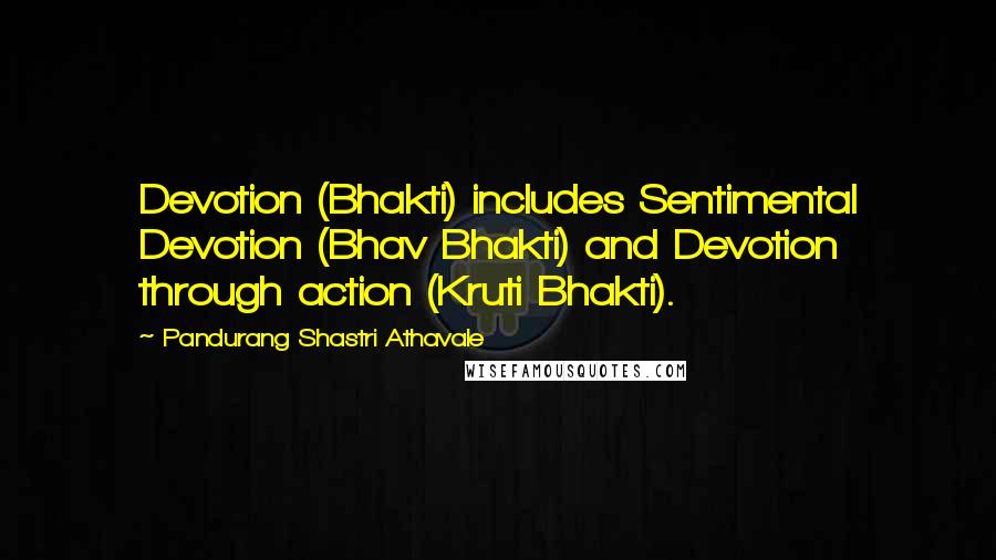 Pandurang Shastri Athavale Quotes: Devotion (Bhakti) includes Sentimental Devotion (Bhav Bhakti) and Devotion through action (Kruti Bhakti).