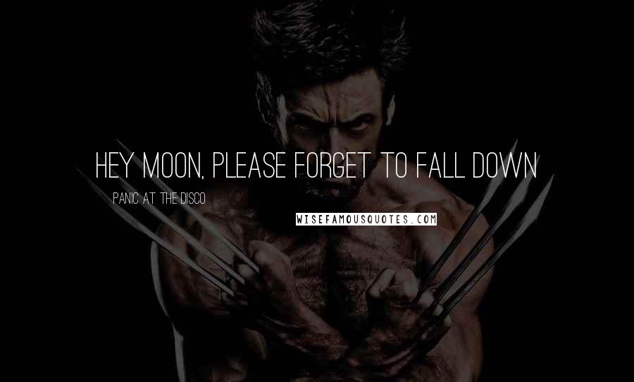 Panic At The Disco Quotes: Hey moon, please forget to fall down