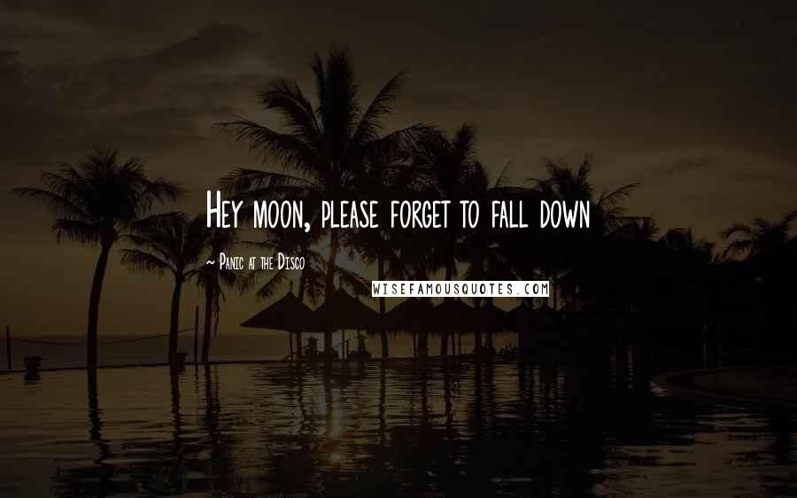 Panic At The Disco Quotes: Hey moon, please forget to fall down