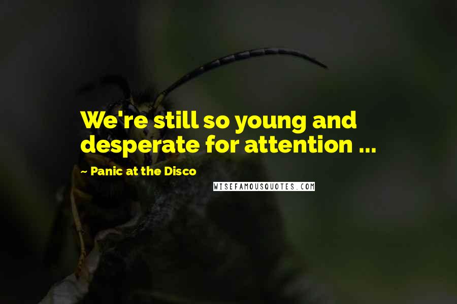Panic At The Disco Quotes: We're still so young and desperate for attention ...