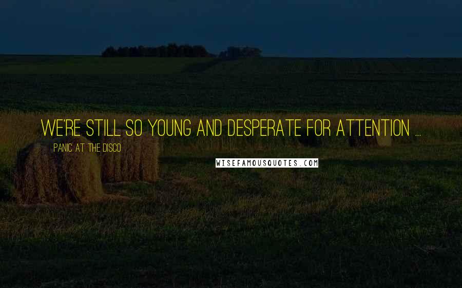 Panic At The Disco Quotes: We're still so young and desperate for attention ...