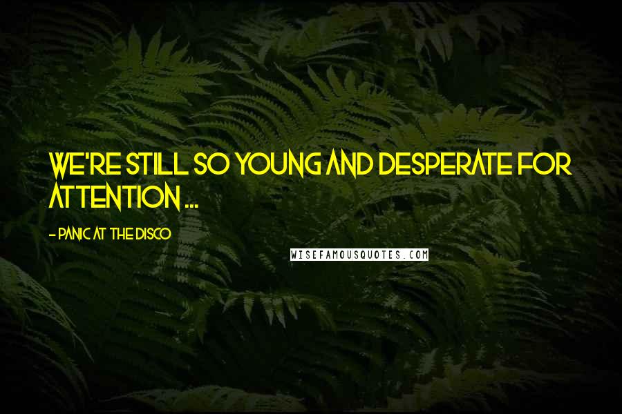 Panic At The Disco Quotes: We're still so young and desperate for attention ...