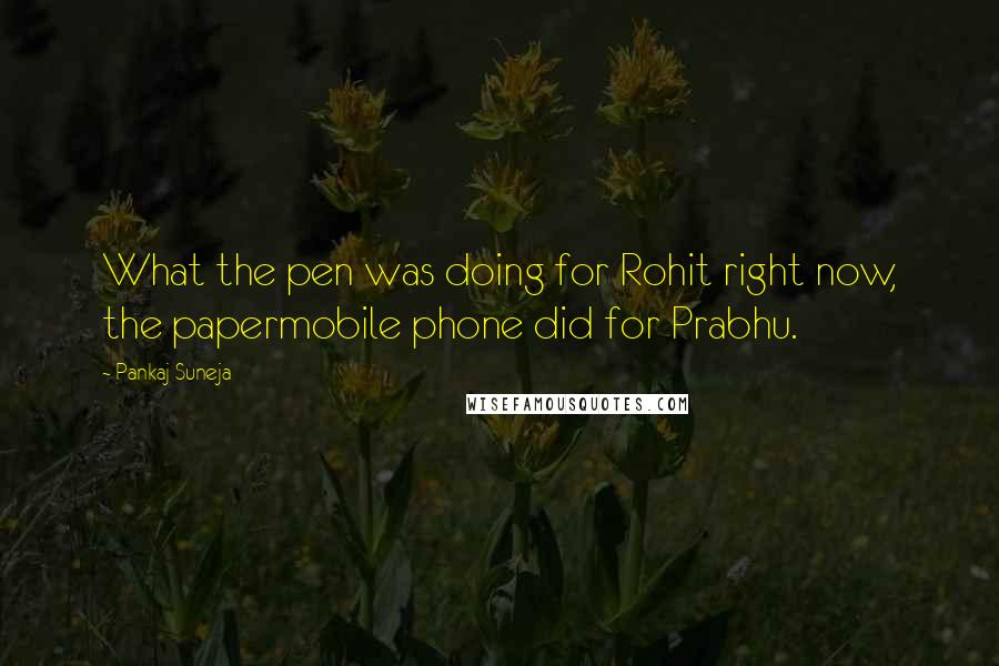 Pankaj Suneja Quotes: What the pen was doing for Rohit right now, the papermobile phone did for Prabhu.