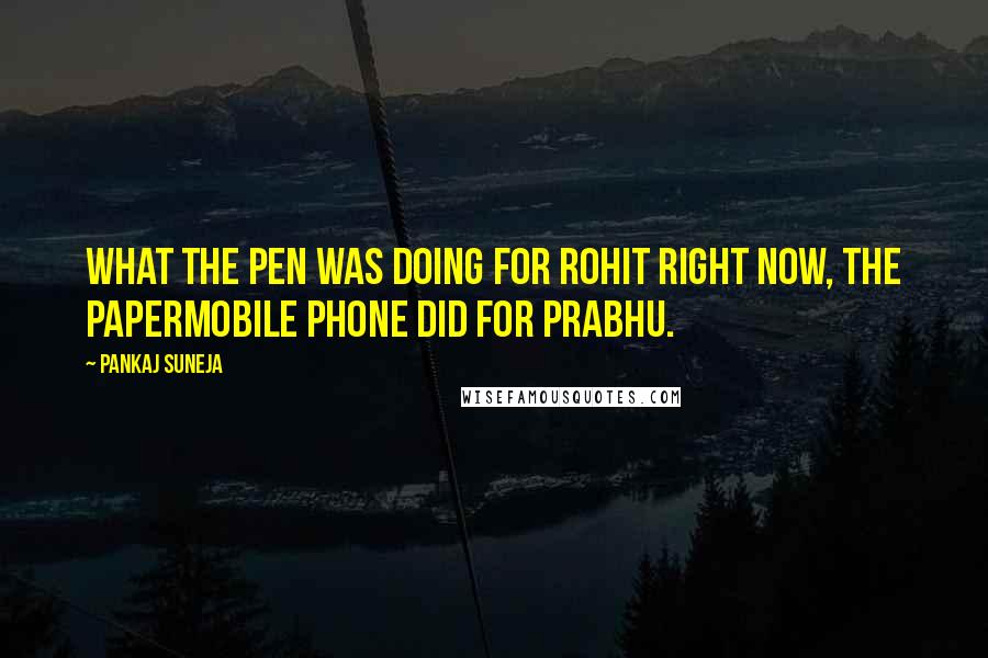 Pankaj Suneja Quotes: What the pen was doing for Rohit right now, the papermobile phone did for Prabhu.