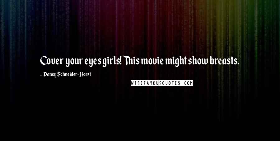 Pansy Schneider-Horst Quotes: Cover your eyes girls! This movie might show breasts.