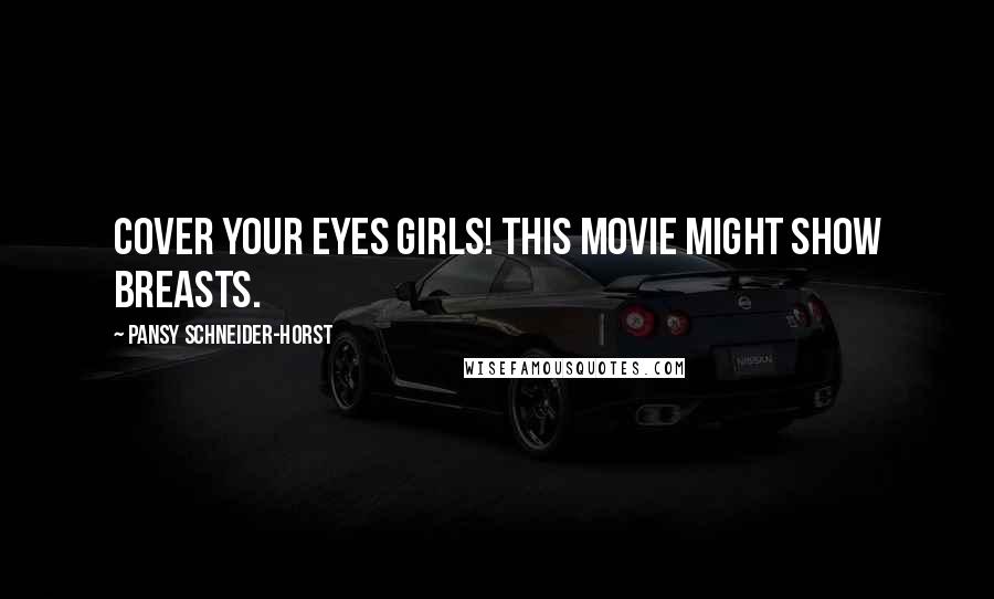 Pansy Schneider-Horst Quotes: Cover your eyes girls! This movie might show breasts.