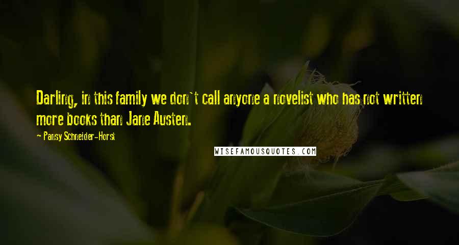 Pansy Schneider-Horst Quotes: Darling, in this family we don't call anyone a novelist who has not written more books than Jane Austen.