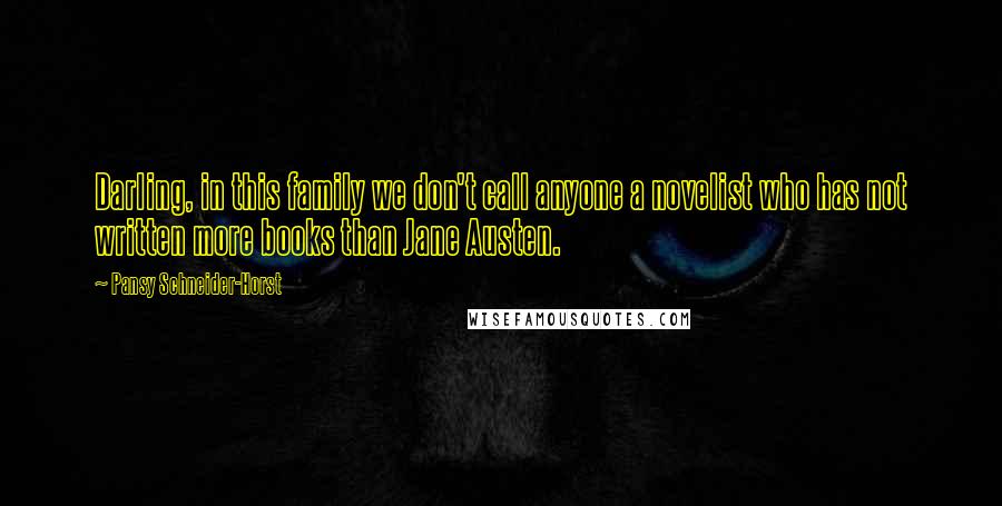 Pansy Schneider-Horst Quotes: Darling, in this family we don't call anyone a novelist who has not written more books than Jane Austen.