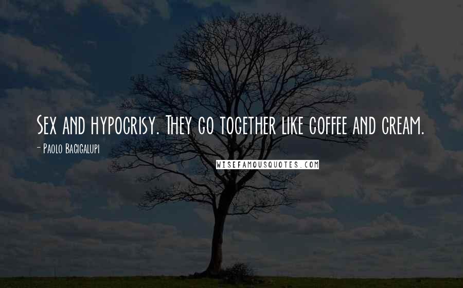 Paolo Bacigalupi Quotes: Sex and hypocrisy. They go together like coffee and cream.