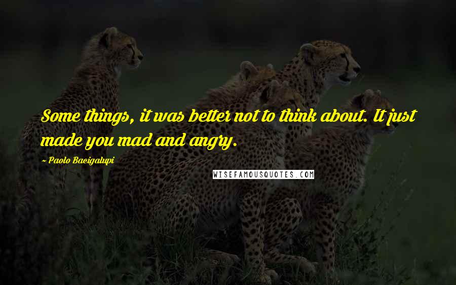 Paolo Bacigalupi Quotes: Some things, it was better not to think about. It just made you mad and angry.