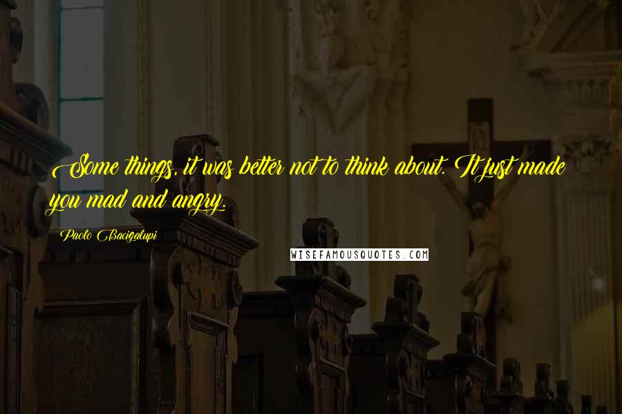 Paolo Bacigalupi Quotes: Some things, it was better not to think about. It just made you mad and angry.