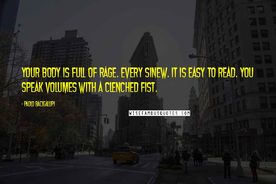 Paolo Bacigalupi Quotes: Your body is full of rage. Every sinew. It is easy to read. You speak volumes with a clenched fist.