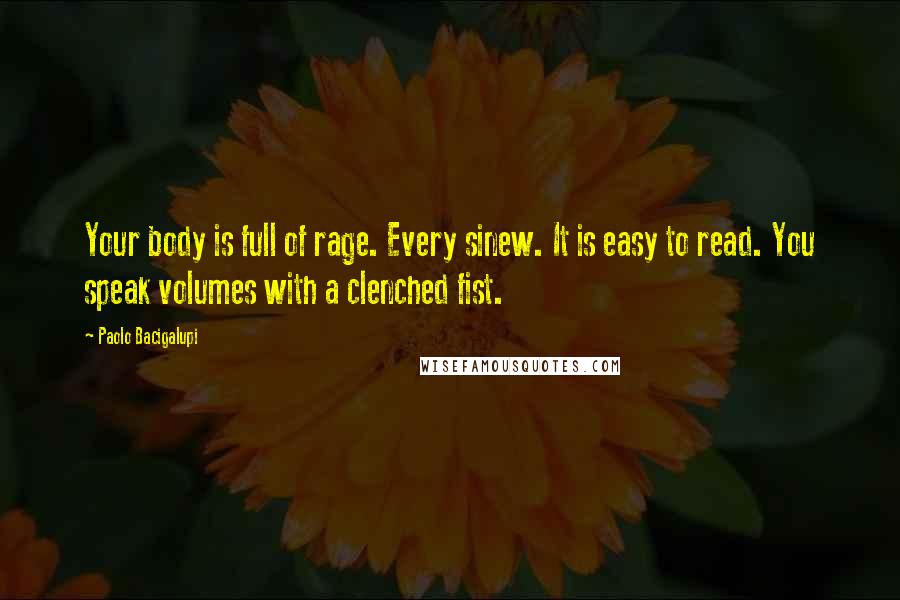 Paolo Bacigalupi Quotes: Your body is full of rage. Every sinew. It is easy to read. You speak volumes with a clenched fist.
