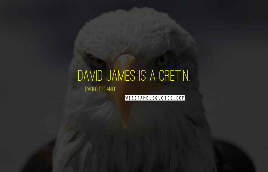 Paolo Di Canio Quotes: David James is a cretin.