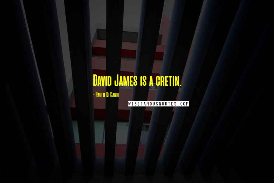 Paolo Di Canio Quotes: David James is a cretin.