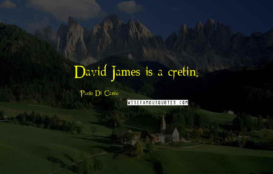 Paolo Di Canio Quotes: David James is a cretin.