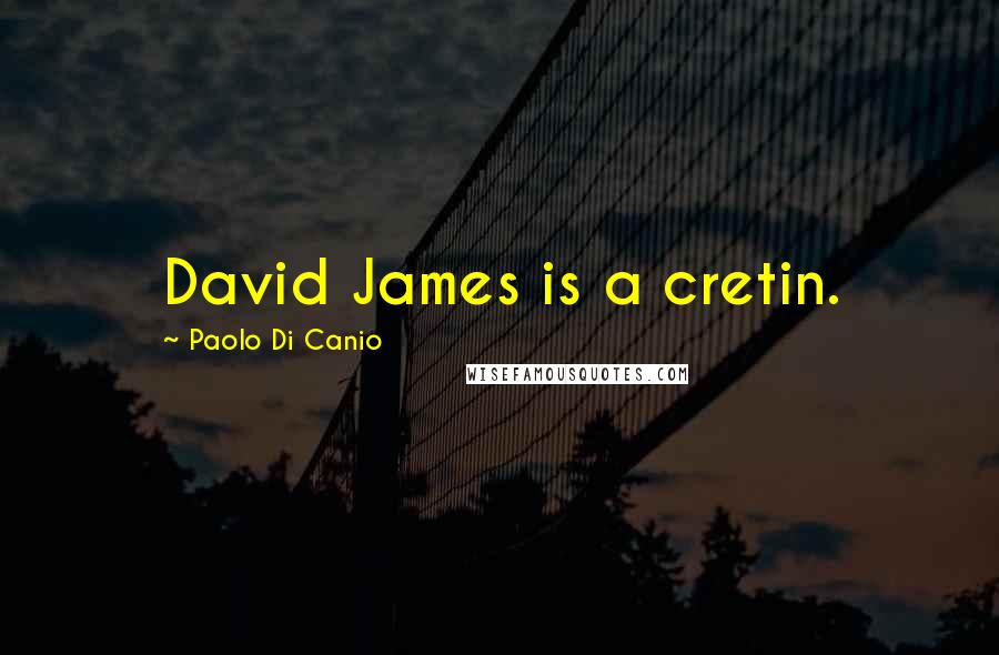Paolo Di Canio Quotes: David James is a cretin.