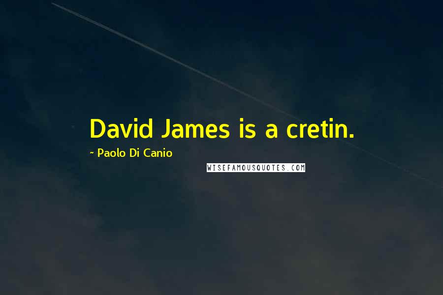 Paolo Di Canio Quotes: David James is a cretin.