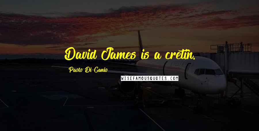 Paolo Di Canio Quotes: David James is a cretin.