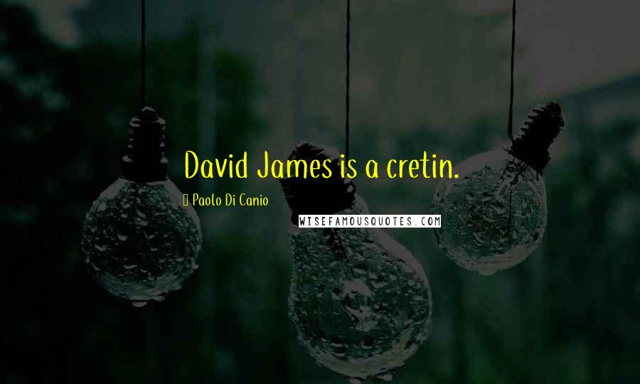 Paolo Di Canio Quotes: David James is a cretin.