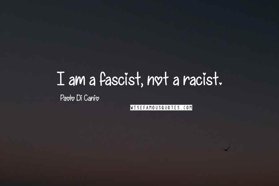 Paolo Di Canio Quotes: I am a fascist, not a racist.