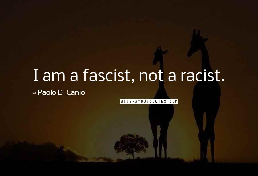 Paolo Di Canio Quotes: I am a fascist, not a racist.