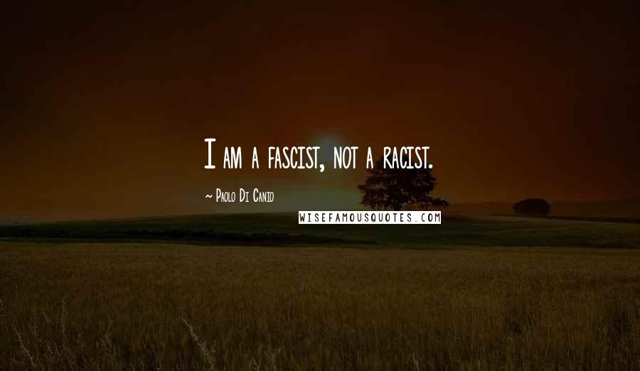 Paolo Di Canio Quotes: I am a fascist, not a racist.