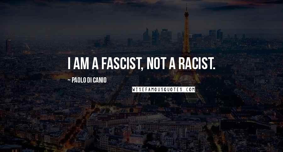 Paolo Di Canio Quotes: I am a fascist, not a racist.