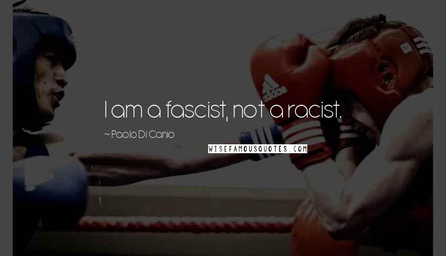 Paolo Di Canio Quotes: I am a fascist, not a racist.