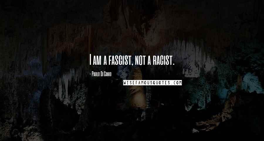 Paolo Di Canio Quotes: I am a fascist, not a racist.