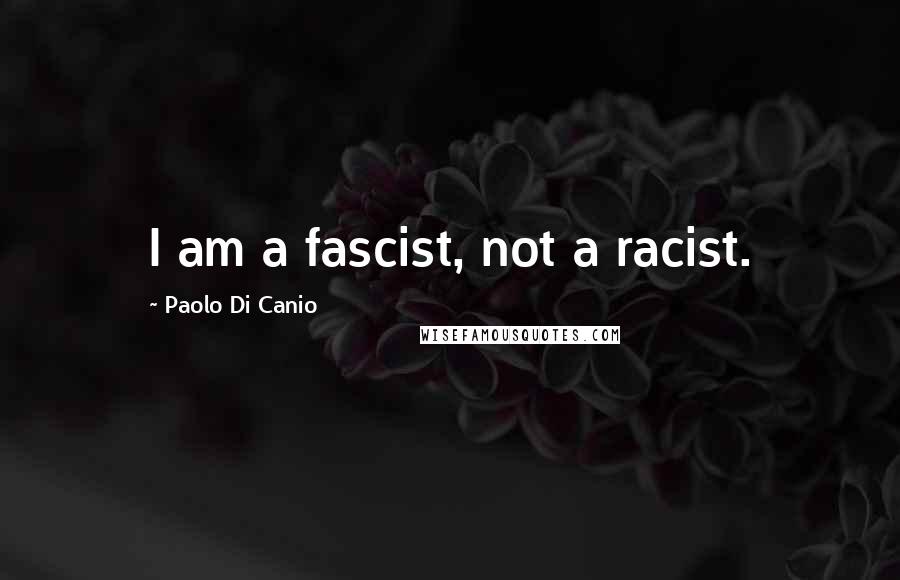 Paolo Di Canio Quotes: I am a fascist, not a racist.