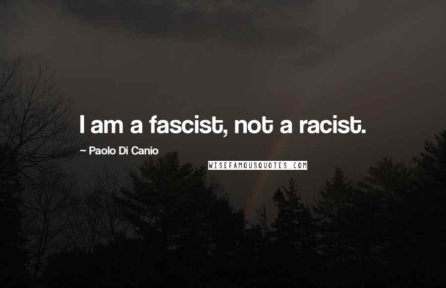 Paolo Di Canio Quotes: I am a fascist, not a racist.
