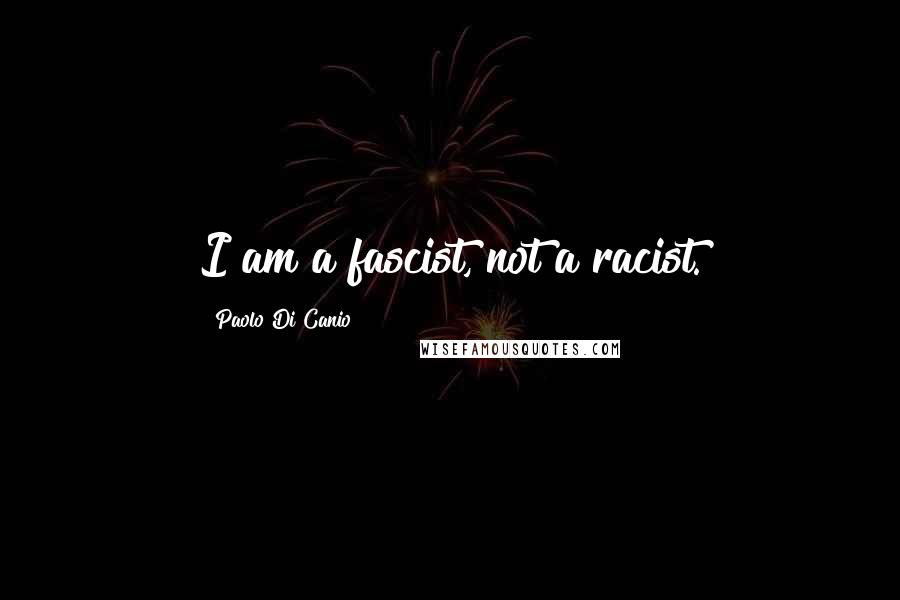 Paolo Di Canio Quotes: I am a fascist, not a racist.