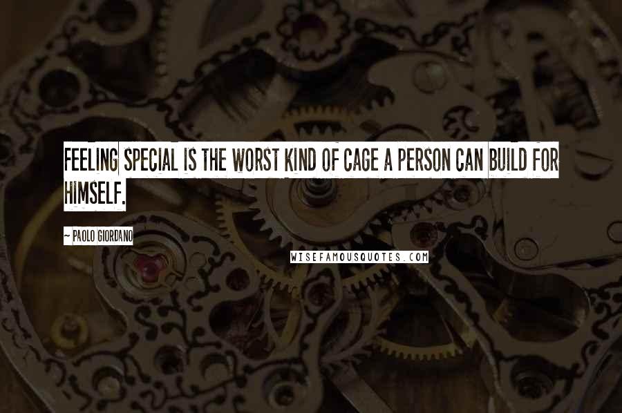 Paolo Giordano Quotes: Feeling special is the worst kind of cage a person can build for himself.