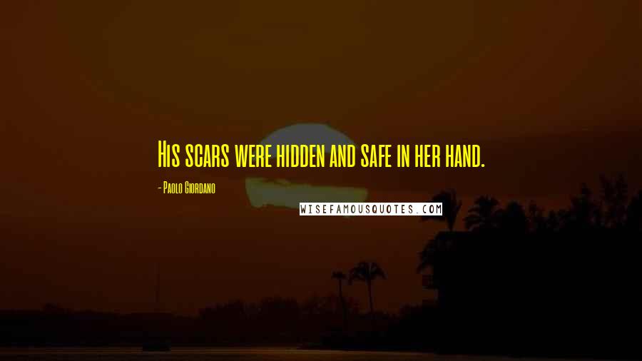 Paolo Giordano Quotes: His scars were hidden and safe in her hand.