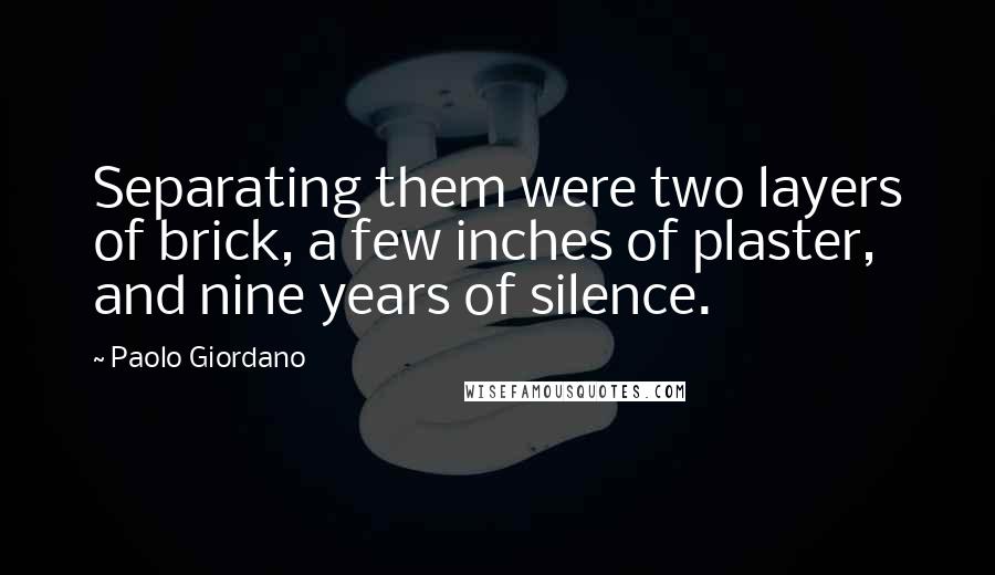 Paolo Giordano Quotes: Separating them were two layers of brick, a few inches of plaster, and nine years of silence.