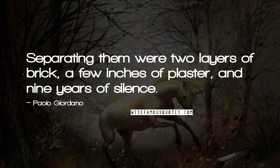 Paolo Giordano Quotes: Separating them were two layers of brick, a few inches of plaster, and nine years of silence.