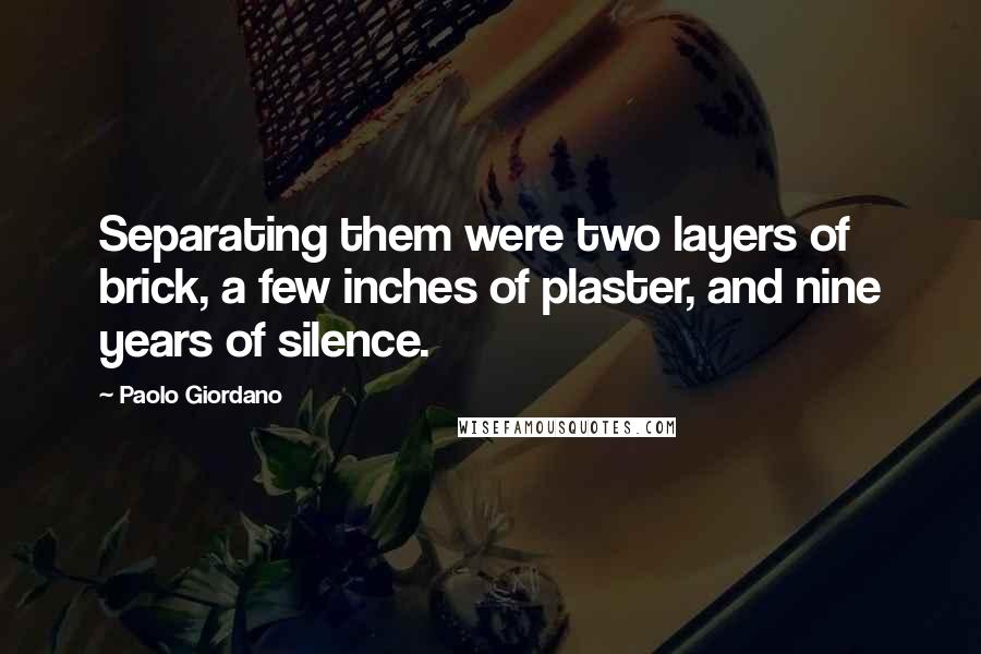 Paolo Giordano Quotes: Separating them were two layers of brick, a few inches of plaster, and nine years of silence.