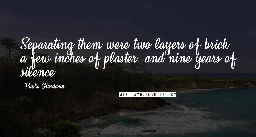 Paolo Giordano Quotes: Separating them were two layers of brick, a few inches of plaster, and nine years of silence.