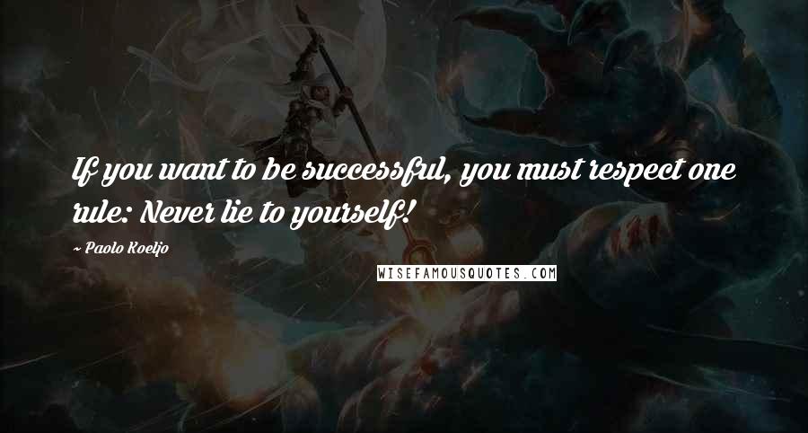 Paolo Koeljo Quotes: If you want to be successful, you must respect one rule: Never lie to yourself!