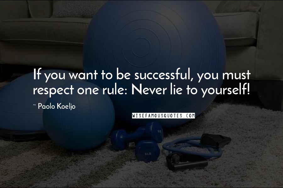 Paolo Koeljo Quotes: If you want to be successful, you must respect one rule: Never lie to yourself!