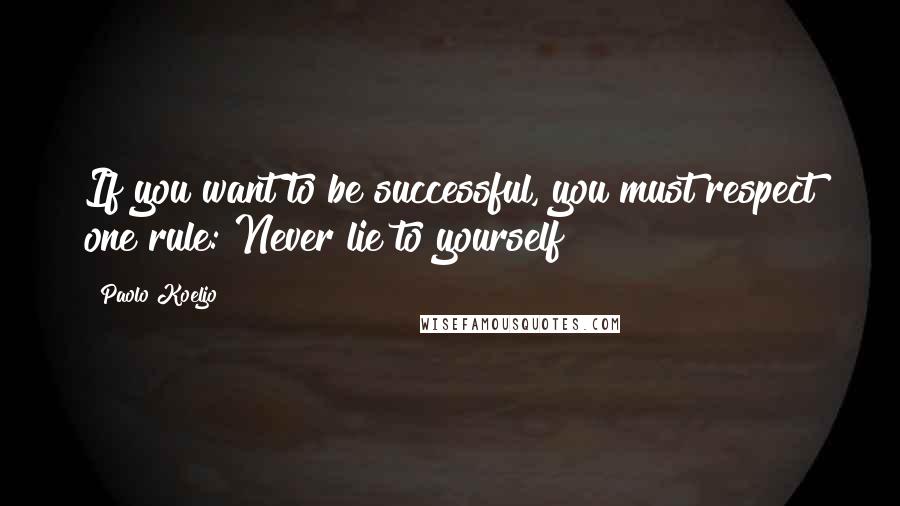 Paolo Koeljo Quotes: If you want to be successful, you must respect one rule: Never lie to yourself!