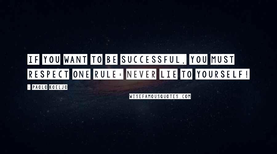 Paolo Koeljo Quotes: If you want to be successful, you must respect one rule: Never lie to yourself!