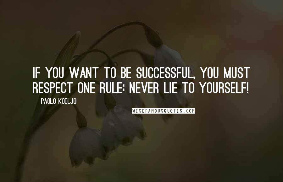 Paolo Koeljo Quotes: If you want to be successful, you must respect one rule: Never lie to yourself!