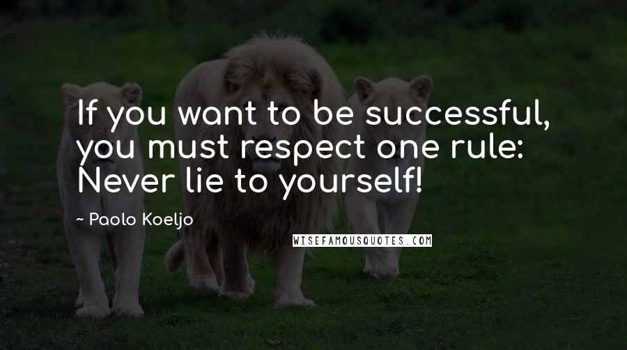 Paolo Koeljo Quotes: If you want to be successful, you must respect one rule: Never lie to yourself!