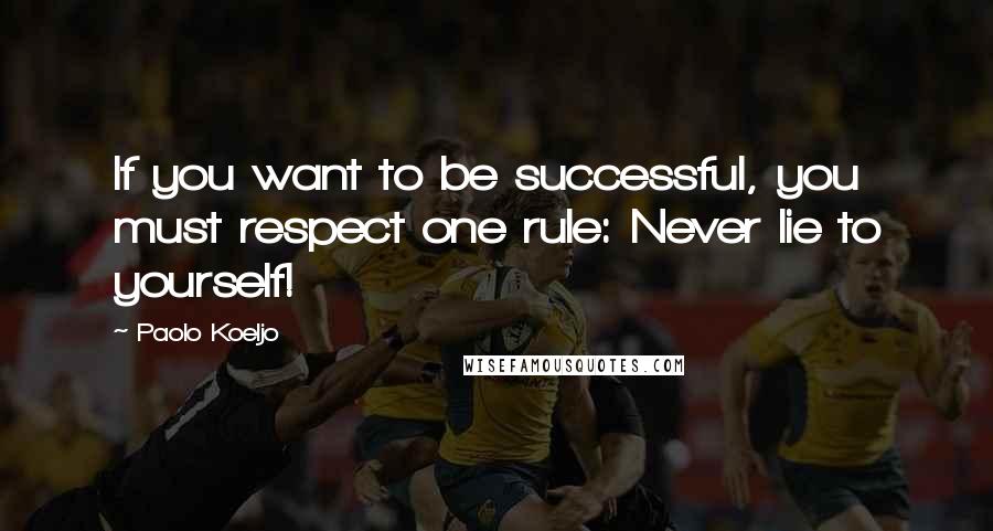 Paolo Koeljo Quotes: If you want to be successful, you must respect one rule: Never lie to yourself!