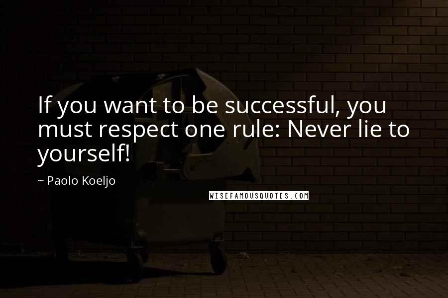 Paolo Koeljo Quotes: If you want to be successful, you must respect one rule: Never lie to yourself!